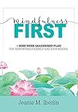 Mindfulness First: A Nine-Week Leadership Plan for Supporting Yourself and Your School (Explore the research-based impact of mindfulness on effective school leadership)