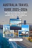Australia Travel Guide 2025–2026: Explore Top Attractions, Epic Road Trips, and Budget Tips for an Unforgettable Journey Across the Outback and Coast