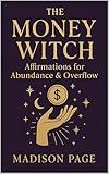 The Money Witch: Affirmations for Abundance, Worth & Overflow