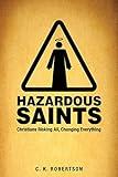 Hazardous Saints: Christians Risking All, Changing Everything