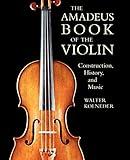 The Amadeus Book of the Violin: Construction, History and Music