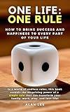 One Life: One Rule—How to Bring Success and Happiness to Every Part of Your Life: In a world of endless rules, I reveal the surprising power of a rule to transform family, work, play, and love life!