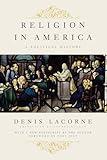 Religion in America: A Political History (Religion, Culture, and Public Life, 7)