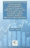 Blended Finance for Sustainable Development: Climate Finance, Private Capital, ESG Investing, SDG Funding, Green Bonds, Public-Private Partnerships