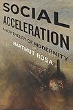 Social Acceleration: A New Theory of Modernity (New Directions in Critical Theory, 32)