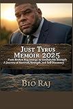 Just Tyrus Memoir: From Broken Beginnings to Unshakable Strength A Journey of Survival, Strength, and Self-Discovery