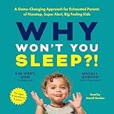 Why Won't You Sleep?!: A Game-Changing Approach for Exhausted Parents of Nonstop, Super Alert, Big Feeling Kids