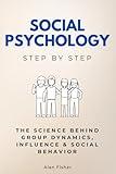 Social Psychology Step by Step: The Science Behind Group Dynamics, Influence & Social Behavior (Social Science Step by Step)