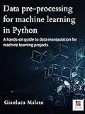 Data pre-processing for machine learning in Python (Your Data Teacher Books Book 2)