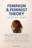 Feminism & Feminist Theory Step by Step: From Suffrage to #MeToo: A Structured Guide to Gender Equality, Power Dynamics, Intersectionality, Social ... and Eras (Social Science Step by Step)