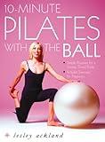 10-Minute Pilates with the Ball: Simple Routines for a Strong, Toned Body – includes exercises for pregnancy: Simple Routines for a Strong, Toned Body - Includes Exercises for Pregnancy