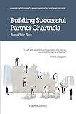 Building Successful Partner Channels: in the software industry (International Business Development in the Software Industry)