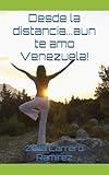 Desde la distancia...aun te amo Venezuela! (Spanish Edition)