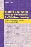 Pedagogically Founded Courseware Generation for Web-Based Learning: An HTN-Planning-Based Approach Implemented in Paigos (Lecture Notes in Computer Science, 5260)