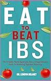 EAT TO BEAT IBS: The Irritable Bowel Syndrome Diet: A Comprehensive Guide To Restoring Digestive Harmony