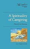 A Spirituality of Caregiving: The Henri Nouwen Spirituality Series