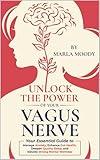 Unlock The Power of Your Vagus Nerve: Your Essential Guide to Manage Anxiety, Enhance Gut Health, Deepen Quality Sleep, and Elevate Mental Wellness