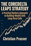 The CoreDelta LEAPS Strategy: A Practical Options Approach to Building Wealth with Long-Term Calls