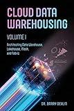 Cloud Data Warehousing Volume I: Architecting Data Warehouse, Lakehouse, Mesh, and Fabric