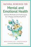 Natural Remedies for Mental and Emotional Health: Holistic Methods and Techniques for a Happy and Healthy Mind