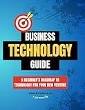 Business Technology Guide: A Beginner's Roadmap to Technology For Your New Venture