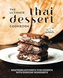 The Ultimate Thai Dessert Cookbook: Mastering Authentic Thai Desserts with Everyday Ingredients