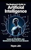 The Beginner's Guide to Artificial Intelligence: Learn AI, ChatGPT, and Generative Tools in Plain English