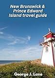 New Brunswick & Prince Edward Island travel guide 2025: Coastal Wonders, Maritime Charm, and Anne's Land Adventures