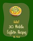 Hello! 365 Middle Eastern Recipes: Best Middle Eastern Cookbook Ever For Beginners [Turkish Cookbook, Persian Recipes, Couscous Cookbook, Lebanese Recipe, Homemade Salad Dressing Recipes] [Book 1]