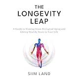 The Longevity Leap: A Guide to Slowing Down Biological Aging and Adding Healthy Years to Your Life