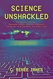 Science Unshackled: How Obscure, Abstract, Seemingly Useless Scientific Research Turned Out to Be the Basis for Modern Life