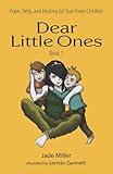 Dear Little Ones (Book 1): Hope, Help, and Healing for Your Inner Children