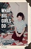 What Big Girls Do: A true crime biography of childhood sexual abuse, survival, forgiveness, and healing