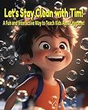Let's Stay Clean with Tim!: A Fun and Interactive Way to Teach Kids About Hygiene!