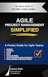Agile Project Management Simplified: A Pocket Guide for Agile Teams using Scrum, Kanban, and more. Including Case Studies and example meetings.