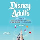 Disney Adults: Exploring (and Falling in Love with) a Magical Subculture