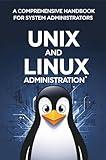 UNIX and Linux Administration: A Comprehensive Handbook for System Administrators