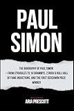 PAUL SIMON: The Biography of Paul Simon – From Struggles to 16 Grammys, 2 Rock & Roll Hall of Fame Inductions, and the First Gershwin Prize Winner (Biographies of the Greatest Actors and Entertainers)