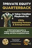 The Private Equity Quarterback: A Value Creation Playbook for CEOs, Operating Partners, & Entrepreneurs