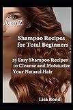 A to Z Shampoo Recipes for Total Beginners: 25 Easy Shampoo Recipes to Cleanse and Moisturize Your Natural Hair