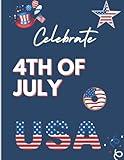 CELEBRATE 4TH OF JULY: Journal, notebook for all patriotic Americans to celebrate their most beloved day, July 4th, Happy Independence Day. ... everyone: men, women , teens and toddlers.