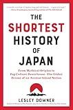 The Shortest History of Japan: From Mythical Origins to Pop Culture Powerhouse―The Global Drama of an Ancient Island Nation (The Shortest History Series)