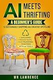 AI Meets Thrifting: A Beginner’s Guide to Sustainable Shopping and Creative Upcycling – Save Money, Reduce Waste, and Transform Your Finds with AI Tools