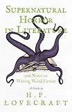Supernatural Horror in Literature: And Notes on Writing Weird Fiction