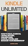 Kindle Unlimited: How to Read, Borrow, Listen, Return, Unsubscribe, Cancel, Pause, and Manage Your Membership (UNLIMITED SERIES)