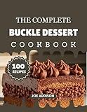The Complete Buckle Dessert Cookbook : Easy-to-Make Sweet Buckle for Every Skill Level (The Complete Dessert Cookbook Series)