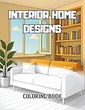 Interior Home Designs Coloring Book: A beautiful interior design coloring book with living rooms, kitchens, bedrooms and gardens perfect for stress ... ages (Home Interior Designs Coloring Book)