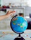 The Political Dictionary: Key Terms Explained for Students & Beginners: A Complete Reference Guide to Political Science Concepts, Government Systems, and Political Ideologies