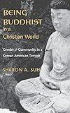 Being Buddhist in a Christian World: Gender and Community in a Korean American Temple (American Ethnic and Cultural Studies)