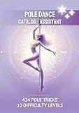 The Pole Dance Tricks Book Assistant: 424 Pole Dancing Moves for 10 Difficulty Levels - The Best Choice for Poledance Class Accessories and Gifts for Pole Fitness Teachers and Every Pole Dancer